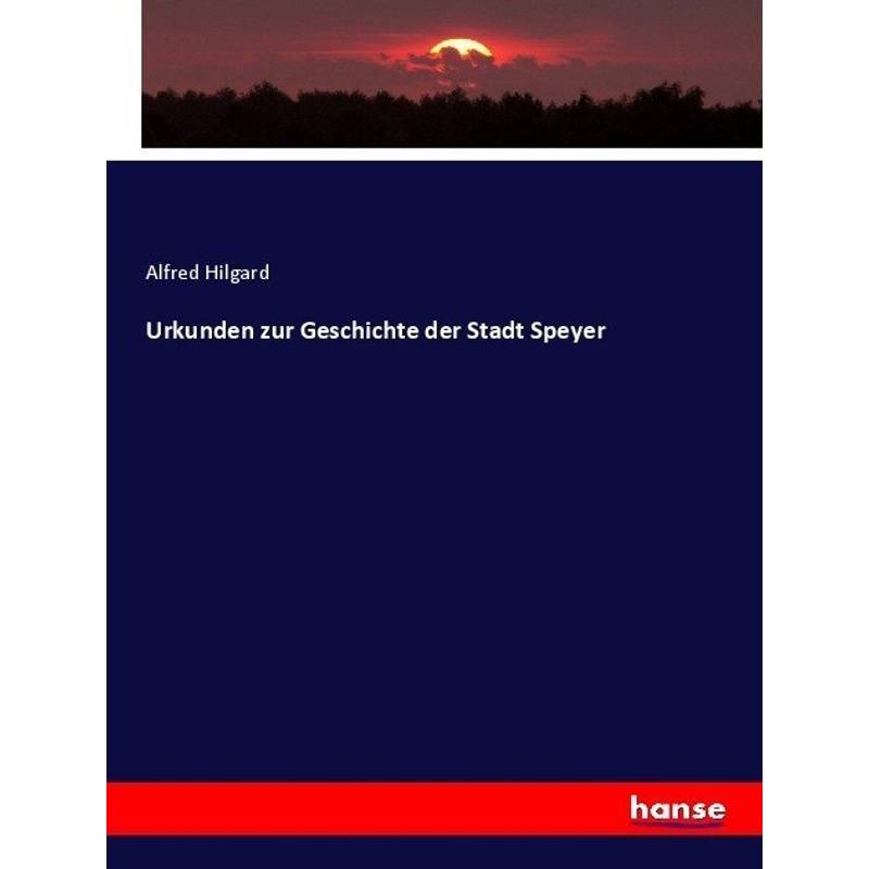 Urkunden Zur Geschichte Der Stadt Speyer - Alfred Hilgard, Kartoniert (TB) von Hansebooks