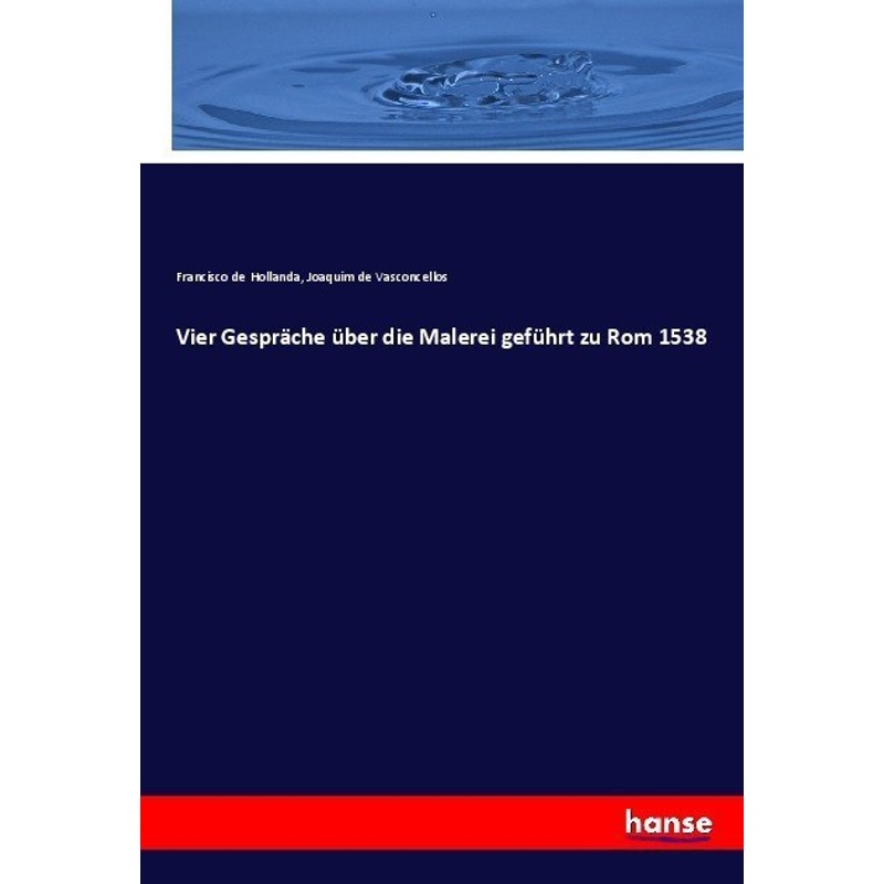 Vier Gespräche Über Die Malerei Geführt Zu Rom 1538 - Francisco de Hollanda, Joaquim de Vasconcellos, Kartoniert (TB) von Hansebooks
