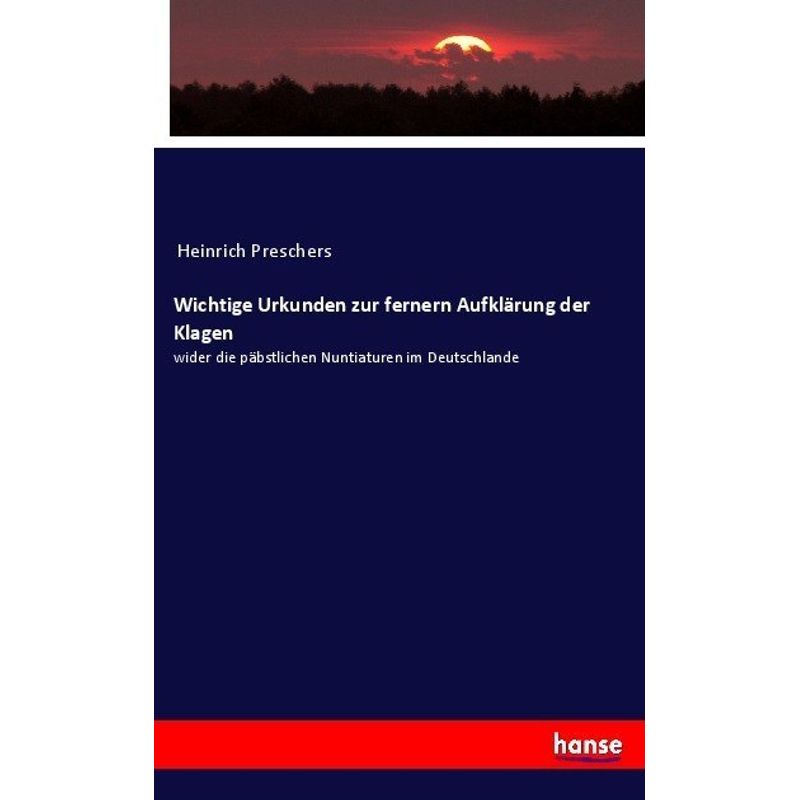 Wichtige Urkunden Zur Fernern Aufklärung Der Klagen - Heinrich Preschers, Kartoniert (TB) von Hansebooks