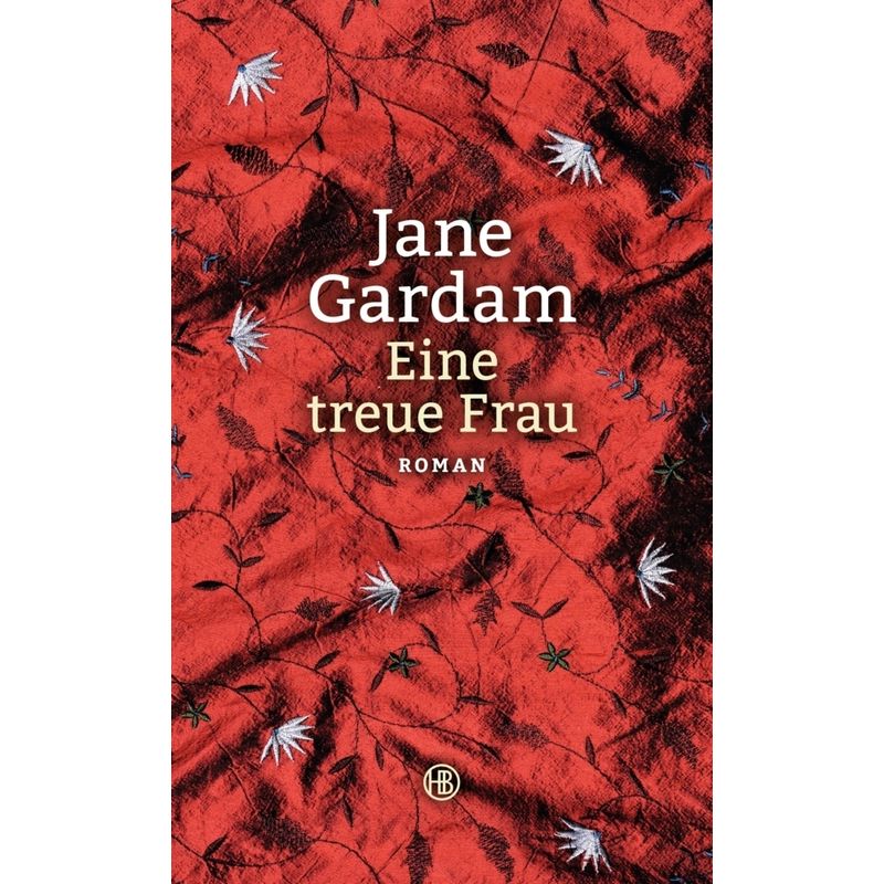 Eine Treue Frau / Old Filth Trilogie Bd.2 - Jane Gardam, Gebunden von Hanser Berlin