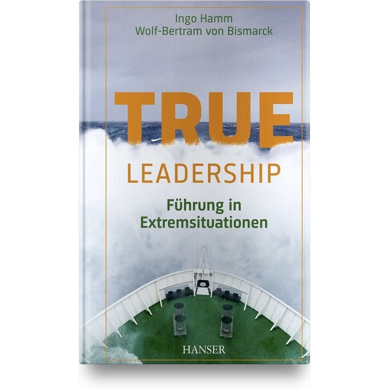 True Leadership - Ingo Hamm, Wolf-Bertram von Bismarck, Gebunden von Hanser Fachbuchverlag