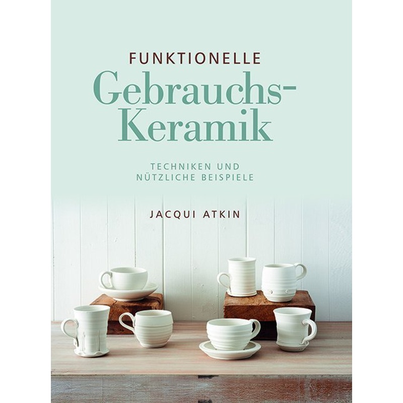 Funktionelle Gebrauchskeramik - Jacqui Atkin, Gebunden von Hanusch