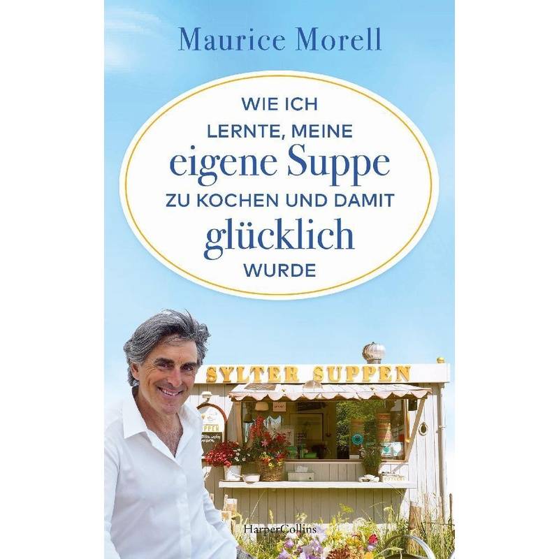 Wie Ich Lernte, Meine Eigene Suppe Zu Kochen Und Damit Glücklich Wurde - Maurice Morell, Kartoniert (TB) von Harper Collins