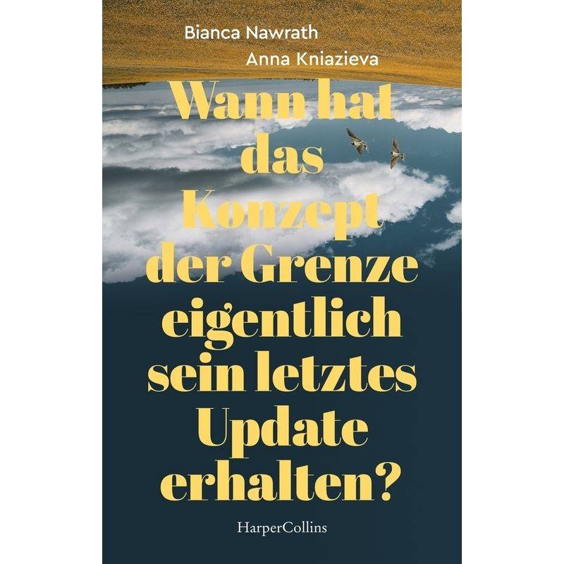 Wann Hat Das Konzept Der Grenze Eigentlich Sein Letztes Update Erhalten? - Bianca Nawrath, Anna Kniazieva, Kartoniert (TB) von HarperCollins Hamburg