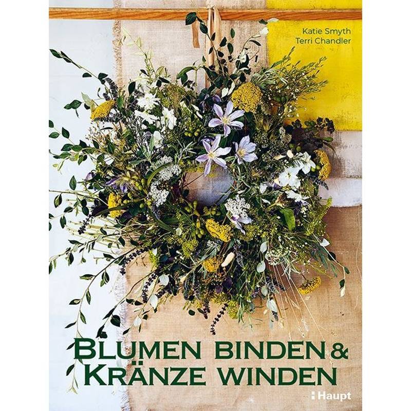 Blumen Binden Und Kränze Winden - Katie Smyth, Terri Chandler, Gebunden von Haupt