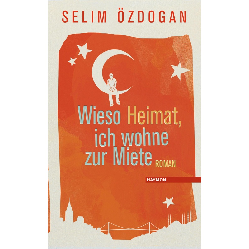 Wieso Heimat, ich wohne zur Miete - Selim Özdogan, Gebunden von Haymon Verlag