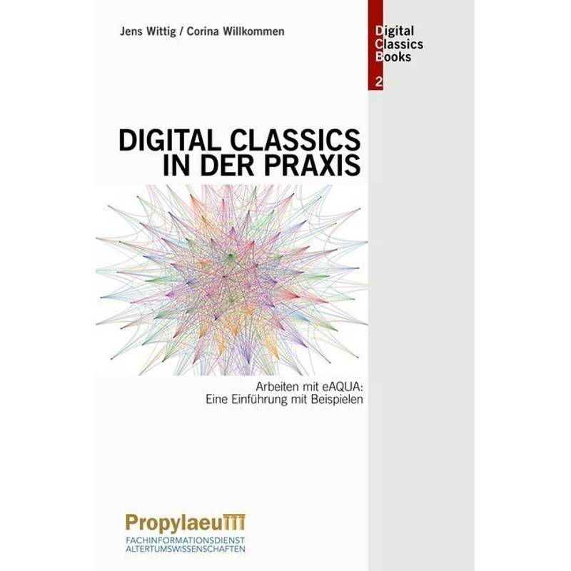 Digital Classics In Der Praxis - Jens Wittig, Corina Willkommen, Kartoniert (TB) von Heidelberg University Publishing
