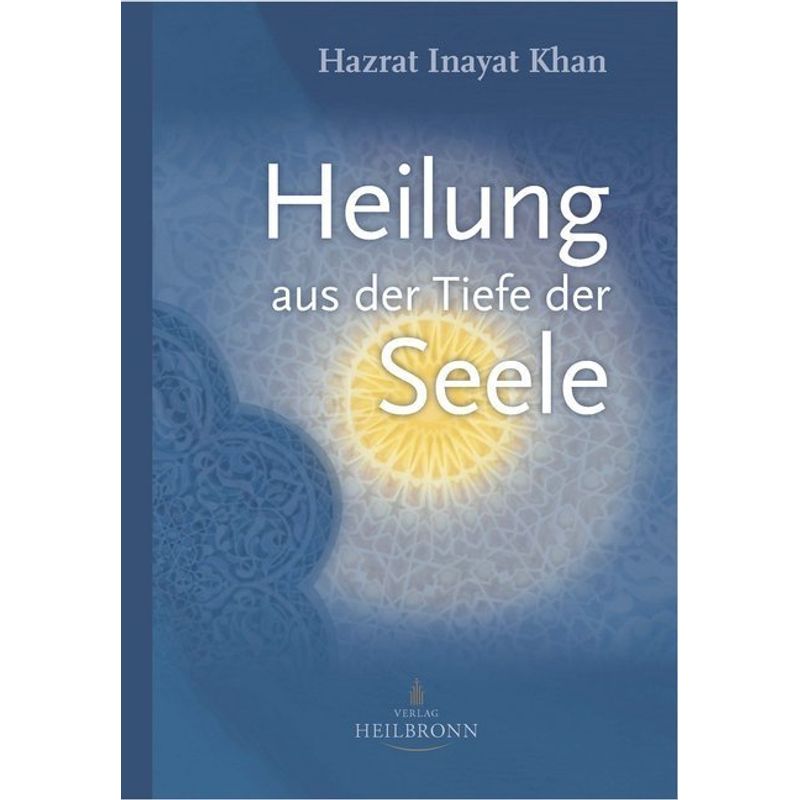 Heilung Aus Der Tiefe Der Seele - Hazrat Inayat Khan, Gebunden von Heilbronn Verlag