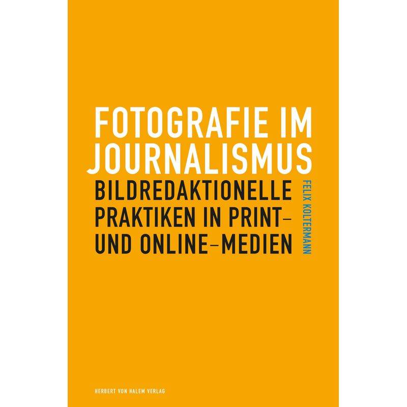 Fotografie Im Journalismus - Felix Koltermann, Kartoniert (TB) von Herbert von Halem Verlag