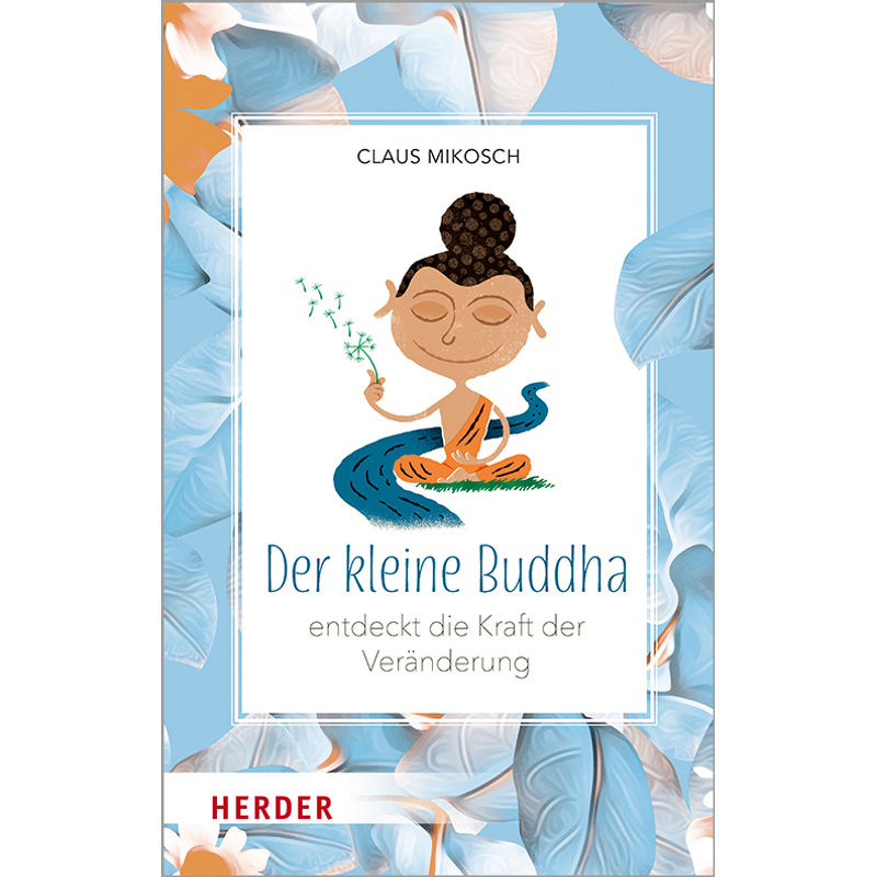 Der Kleine Buddha Entdeckt Die Kraft Der Veränderung - Claus Mikosch, Gebunden von Herder, Freiburg