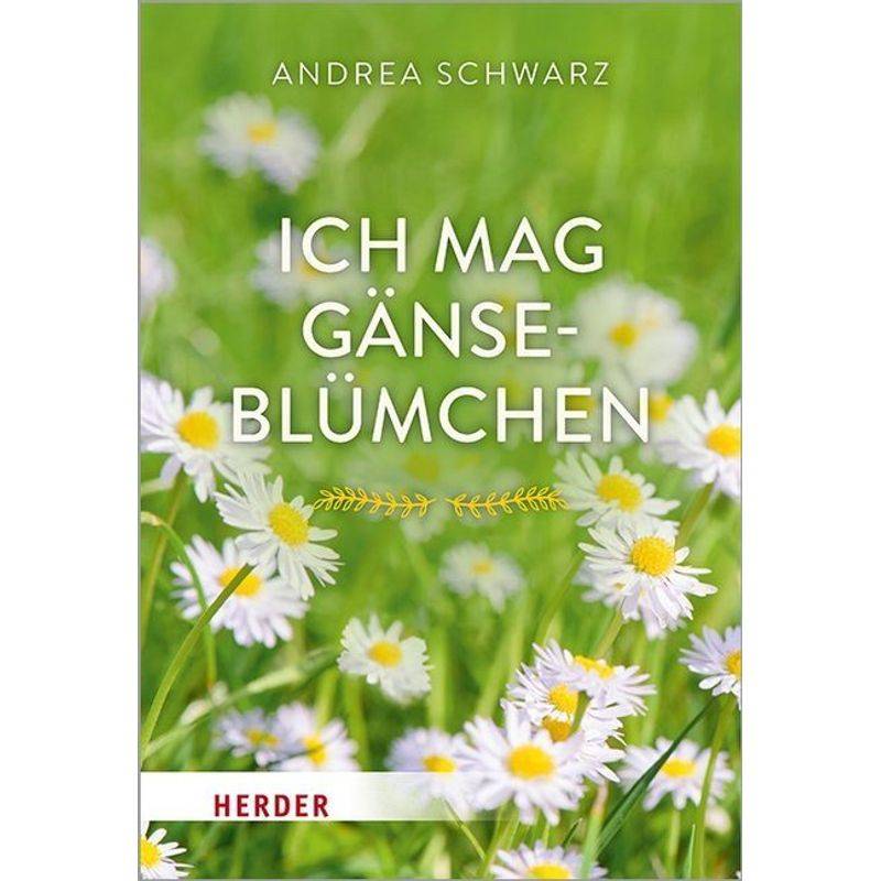 Ich Mag Gänseblümchen - Andrea Schwarz, Kartoniert (TB) von Herder, Freiburg