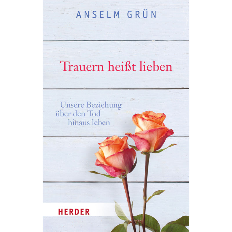 Trauern Heißt Lieben - Anselm Grün, Taschenbuch von Herder, Freiburg