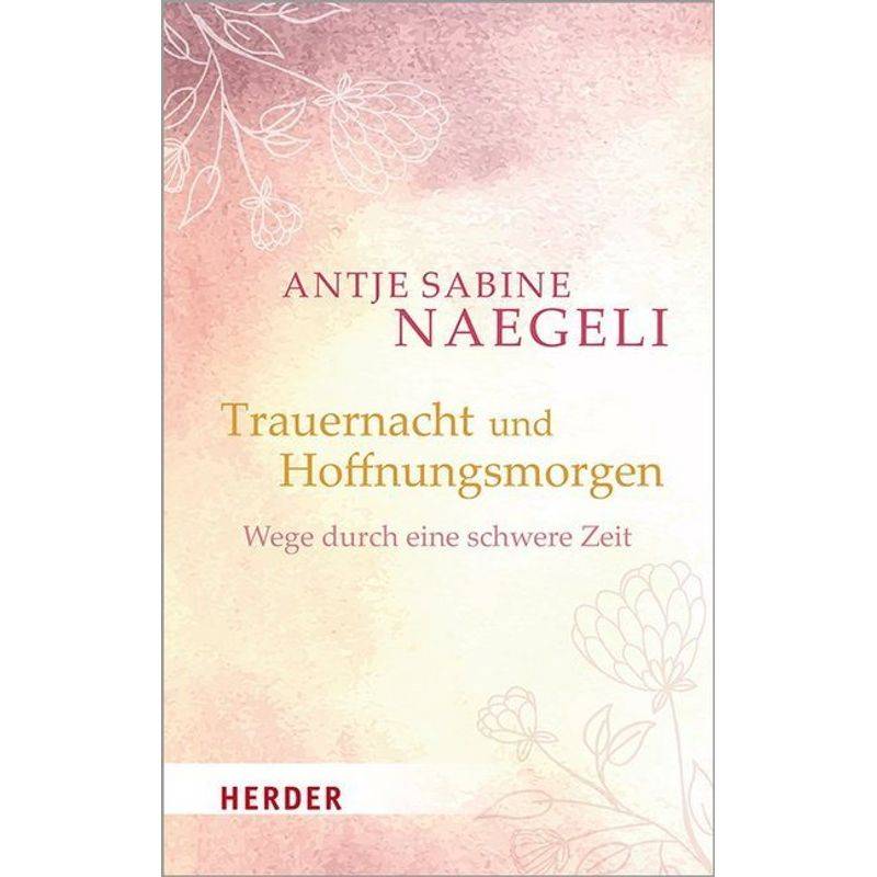 Trauernacht Und Hoffnungsmorgen - Antje Sabine Naegeli, Gebunden von Herder, Freiburg
