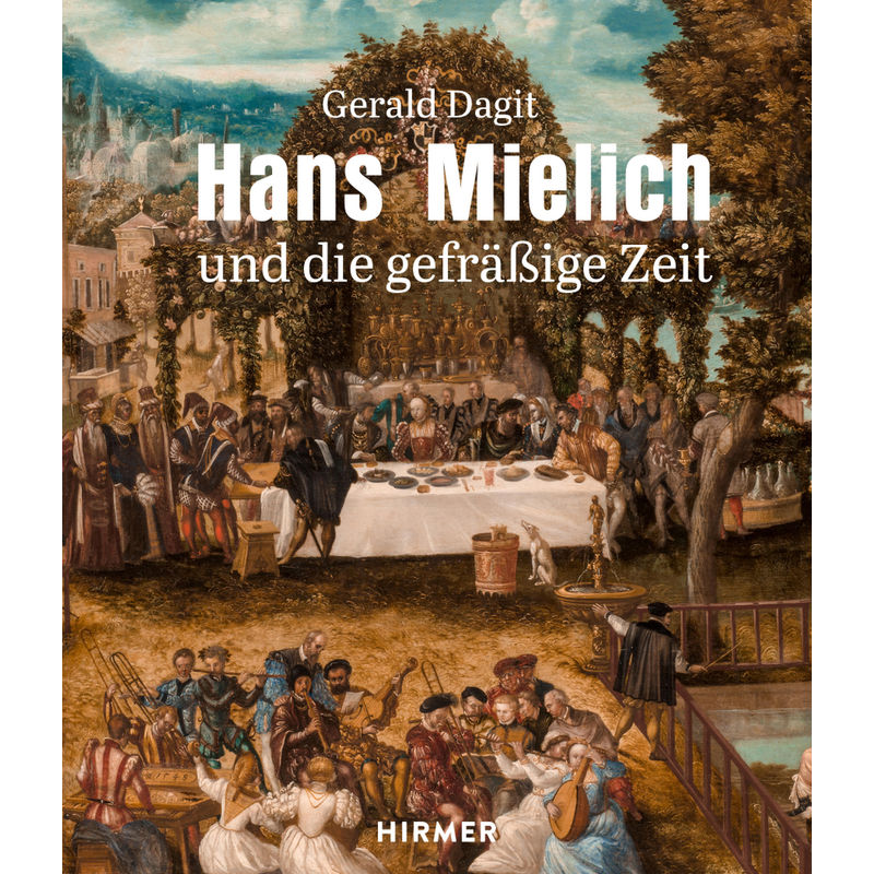 Hans Mielich Und Die Gefräßige Zeit - Gerald Dagit, Gebunden von Hirmer