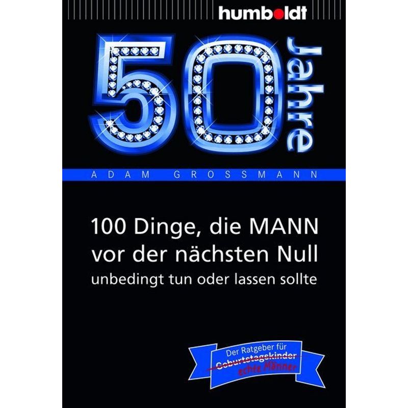 50 Jahre: 100 Dinge, Die Mann Vor Der Nächsten Null Unbedingt Tun Oder Lassen Sollte - Adam Großmann, Kartoniert (TB) von Humboldt