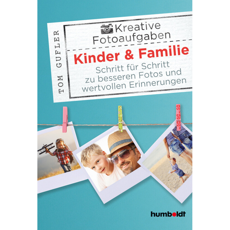 Kreative Foto-Aufgaben: Kinder & Familie - Tom Gufler, Kartoniert (TB) von Humboldt