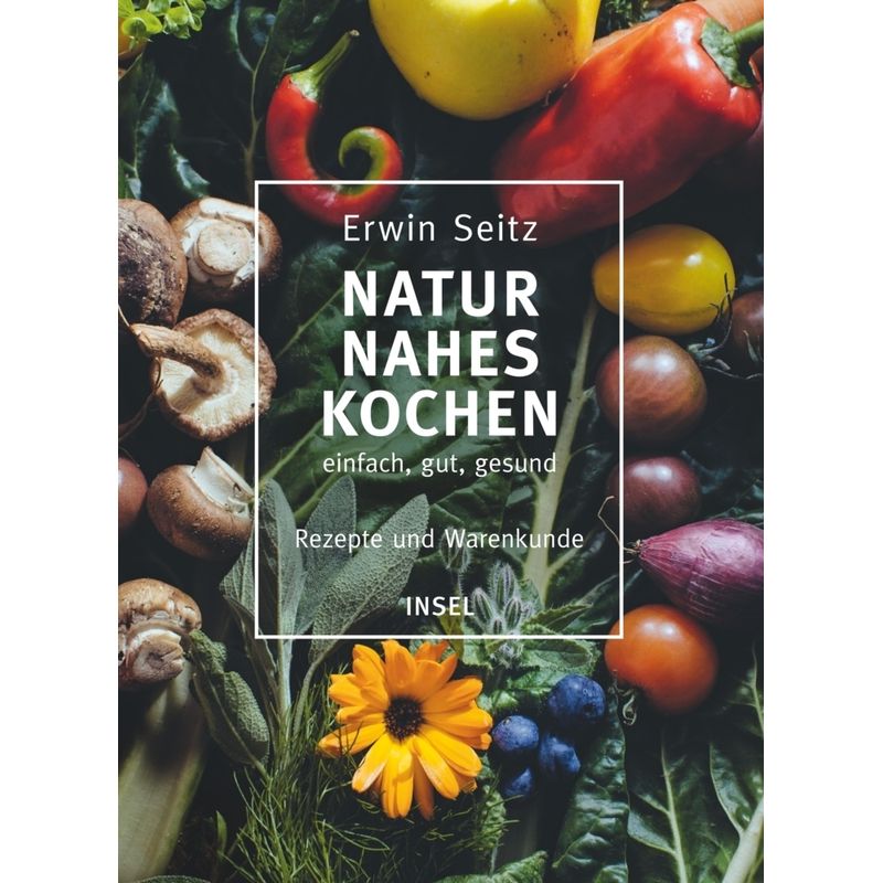 Naturnahes Kochen - Einfach, Gut, Gesund - Erwin Seitz, Gebunden von INSEL VERLAG