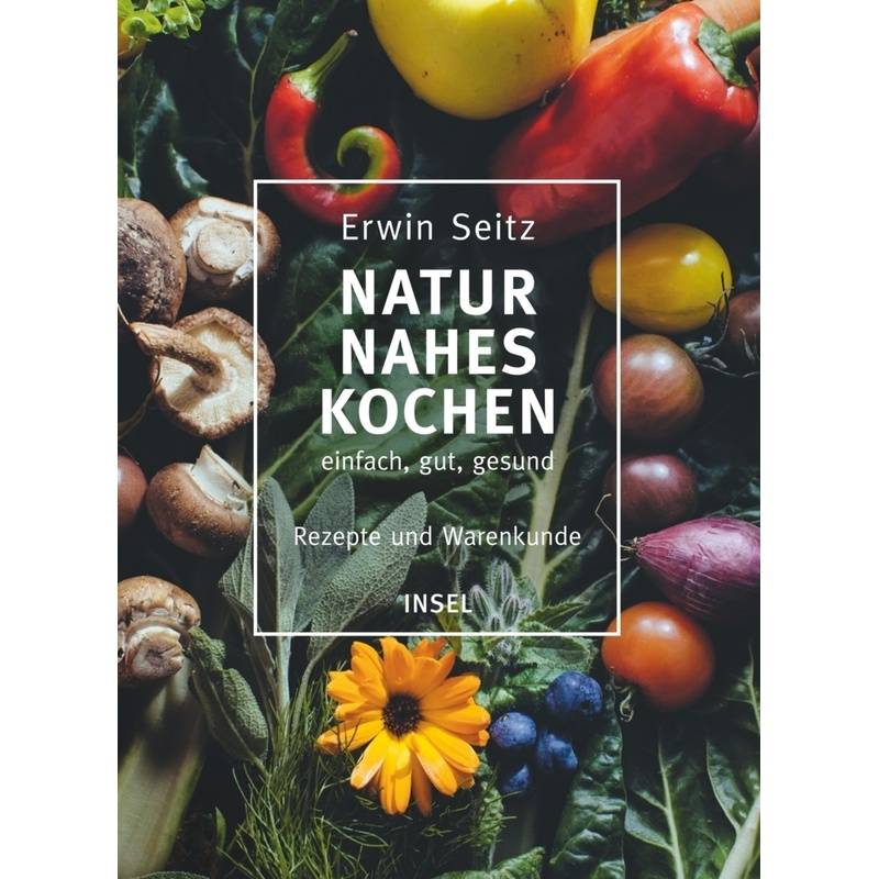 Naturnahes Kochen - Einfach, Gut, Gesund - Erwin Seitz, Gebunden von INSEL VERLAG