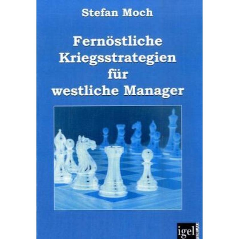 Fernöstliche Kriegsstrategien Für Westliche Manager - Stefan Moch, Kartoniert (TB) von Igel Verlag Literatur & Wissenschaft