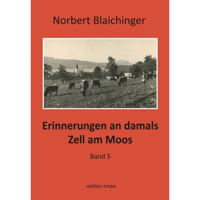 Erinnerungen An Damals. Zell Am Moos.Bd.5 - Norbert Blaichinger, Gebunden von Innsalz