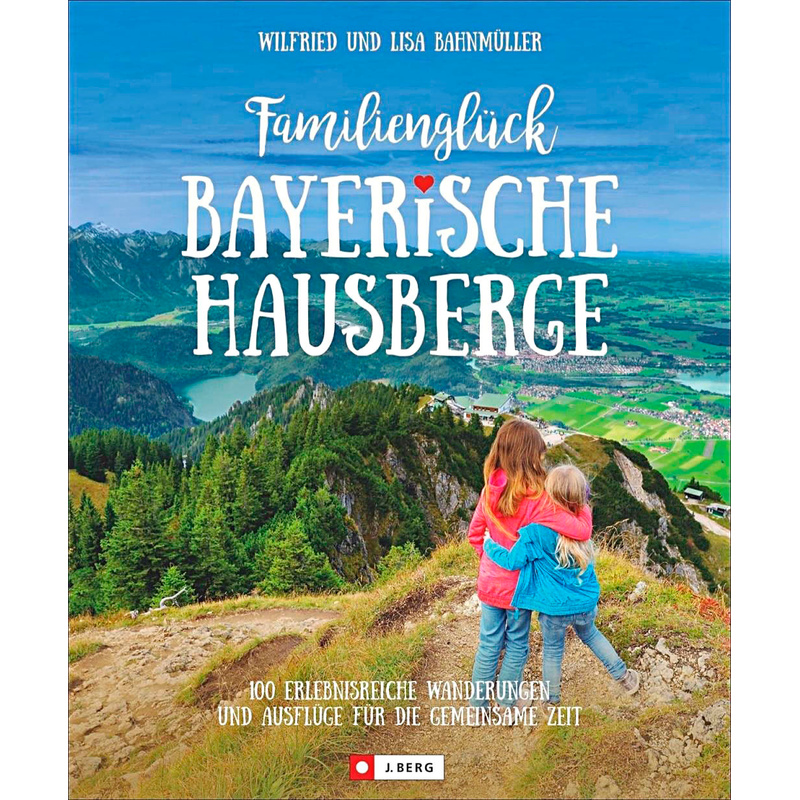 Familienglück Bayerische Hausberge - Wilfried Bahnmüller, Lisa Bahnmüller, Kartoniert (TB) von J. Berg