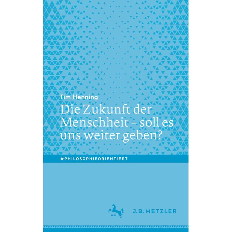Die Zukunft Der Menschheit - Soll Es Uns Weiter Geben? - Tim Henning, Kartoniert (TB) von Springer, Berlin