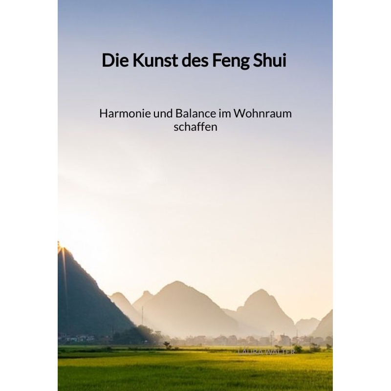 Die Kunst Des Feng Shui - Harmonie Und Balance Im Wohnraum Schaffen - Laura Walter, Kartoniert (TB) von Jaltas Books
