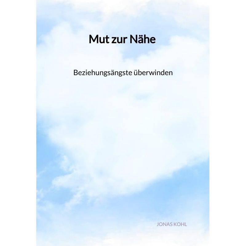 Mut Zur Nähe - Beziehungsängste Überwinden - Jonas Kohl, Kartoniert (TB) von Jaltas Books