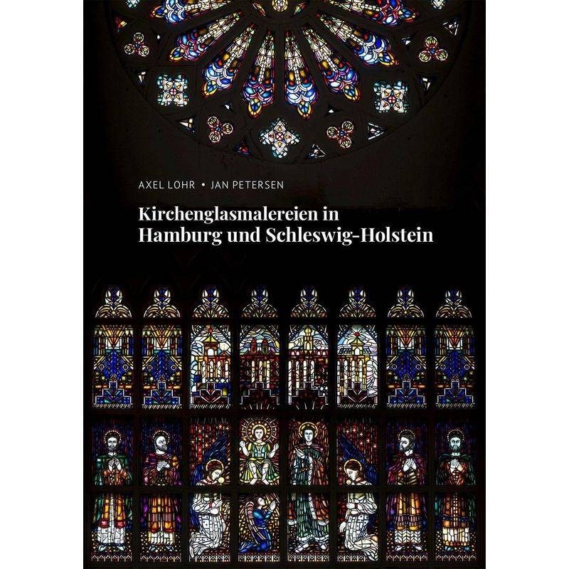 Kirchenglasmalereien In Hamburg Und Schleswig-Holstein - Jan Petersen, Axel Lohr, Gebunden von Jan Petersen