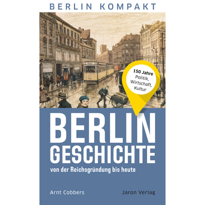 Berlin-Geschichte Von Der Reichsgründung Bis Heute - Arnt Cobbers, Kartoniert (TB) von Jaron Verlag