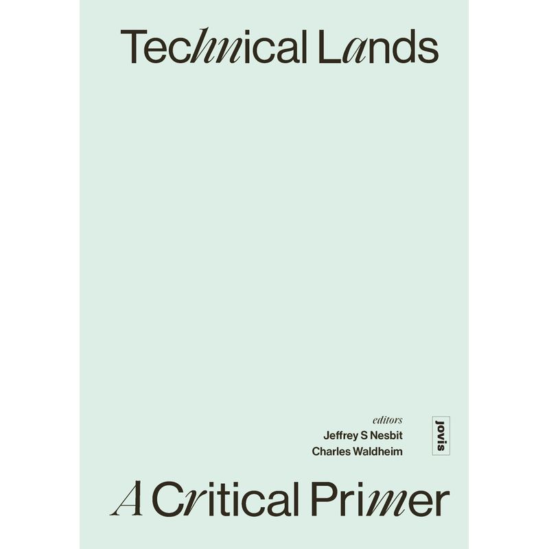 Technical Lands: A Critical Primer - Jeffrey S. Nesbit, Charles Waldheim, von Jovis Verlag GmbH