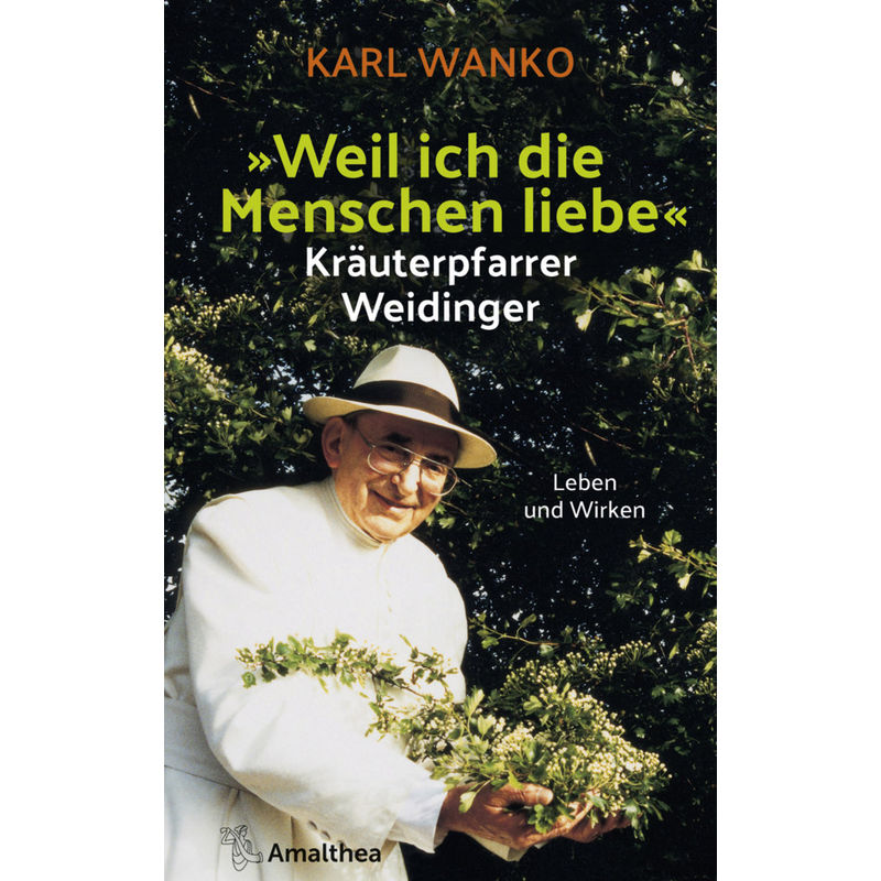 Weil Ich Die Menschen Liebe - Kräuterpfarrer Weidinger - Karl Wanko, Gebunden von Kral, Berndorf
