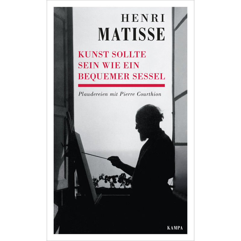 Kunst Sollte Sein Wie Ein Bequemer Sessel - Henri Matisse, Pierre Courthion, Gebunden von Kampa Verlag