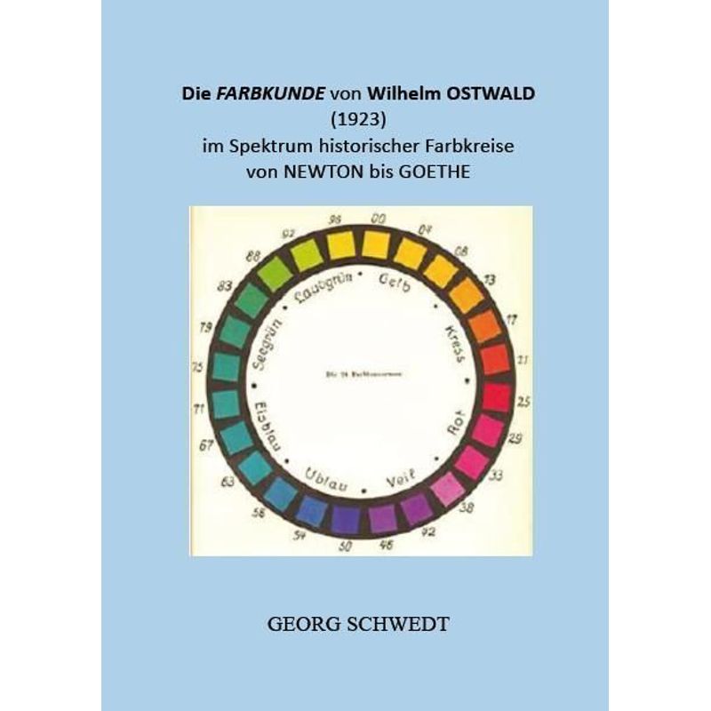 Die Farbkunde Von Wilhelm Ostwald (1923) Im Spektrum Historischer Farbkreise Von Newton Bis Goethe - Georg Schwedt, Kartoniert (TB) von Kid Verlag