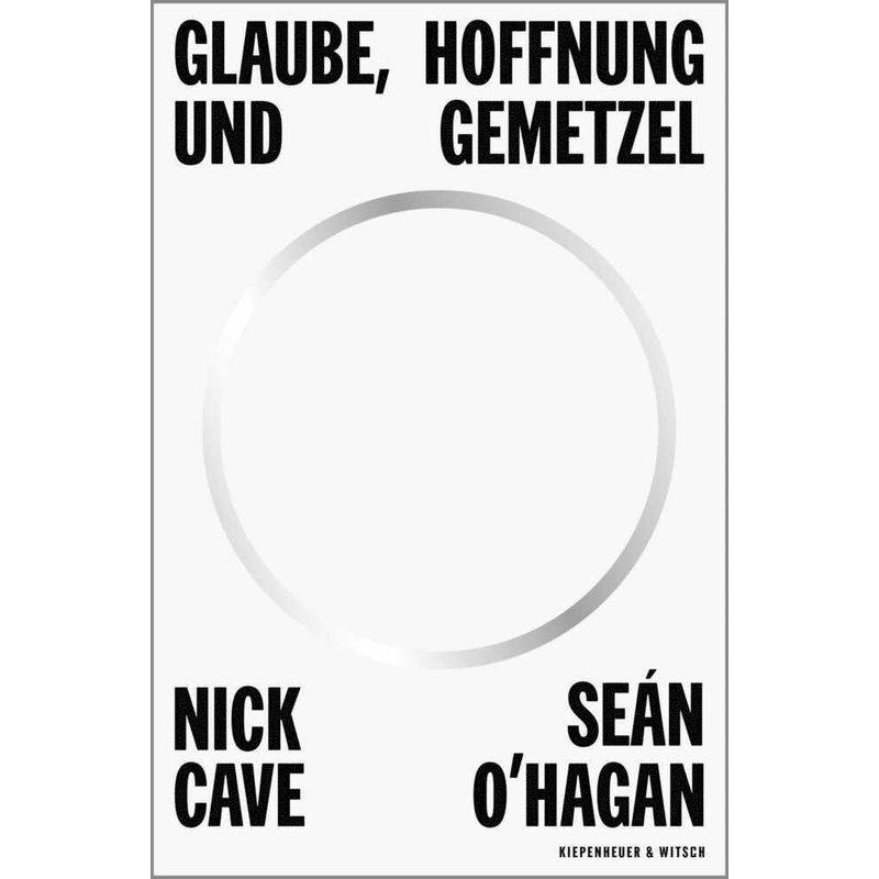 Glaube, Hoffnung Und Gemetzel - Nick Cave, Sean O'Hagan, Gebunden von Kiepenheuer & Witsch
