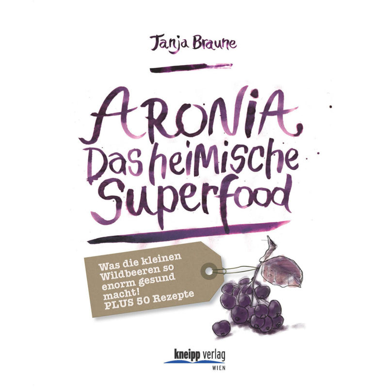 Aronia - Das Heimische Superfood - Tanja Braune, Kartoniert (TB) von Kneipp, Wien