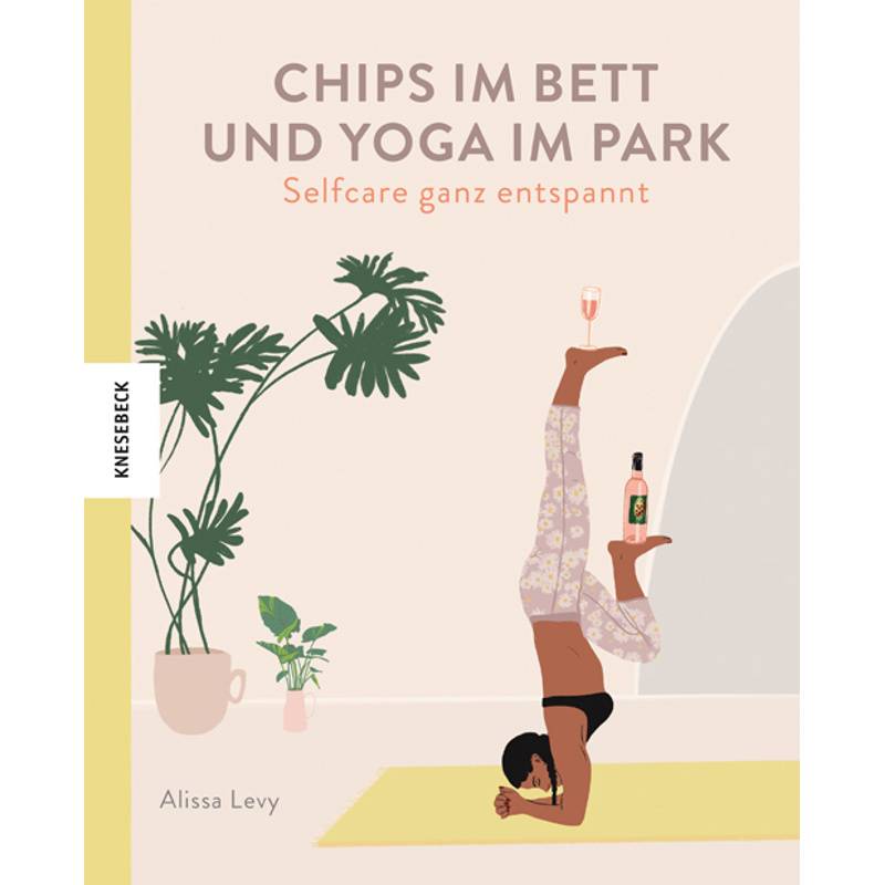 Chips Im Bett Und Yoga Im Park - Self Care Ganz Entspannt - Alissa Levy, Gebunden von Knesebeck