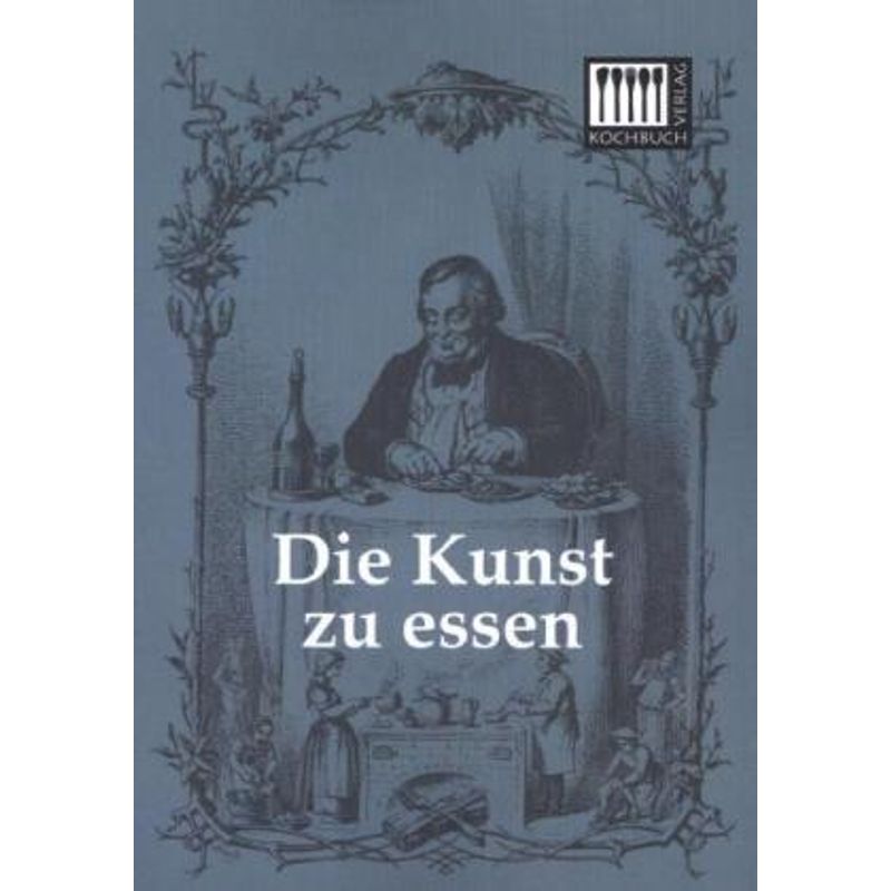 Die Kunst Zu Essen - Anonym, Kartoniert (TB) von Kochbuch-Verlag