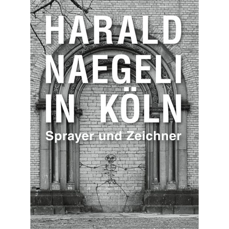Harald Naegeli In Köln. Sprayer Und Zeichner, Kartoniert (TB) von Verlag der Buchhandlung König