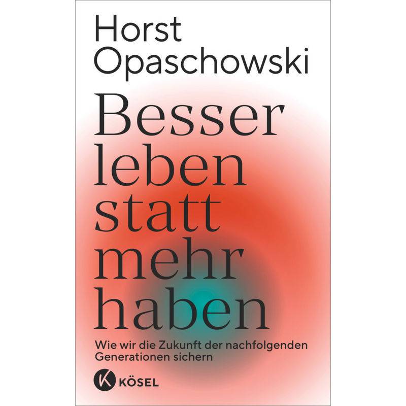 Besser Leben Statt Mehr Haben - Horst Opaschowski, Gebunden von Kösel