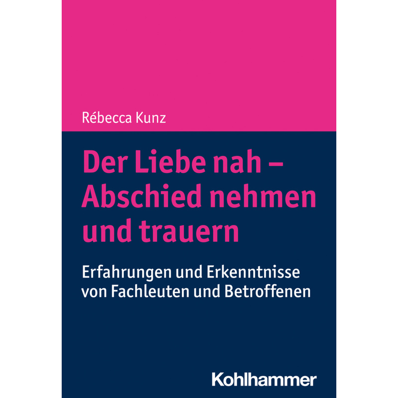 Der Liebe Nah - Abschied Nehmen Und Trauern - Rébecca Kunz, Kartoniert (TB) von Kohlhammer