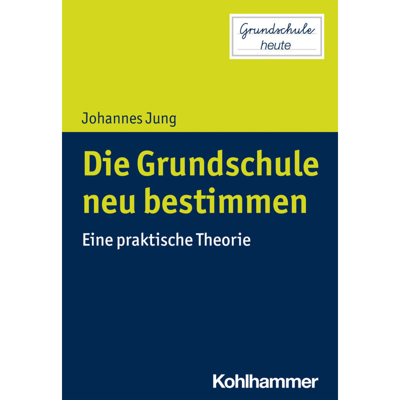 Grundschule Heute / Die Grundschule Neu Bestimmen - Johannes Jung, Kartoniert (TB) von Kohlhammer