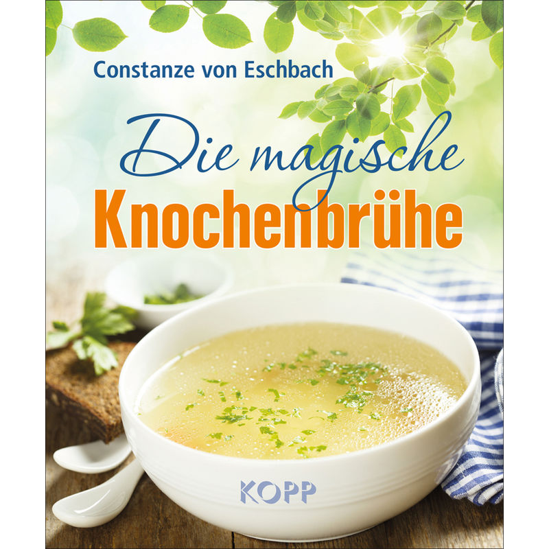 Die Magische Knochenbrühe - Constanze von Eschbach, Kartoniert (TB) von Kopp, Rottenburg