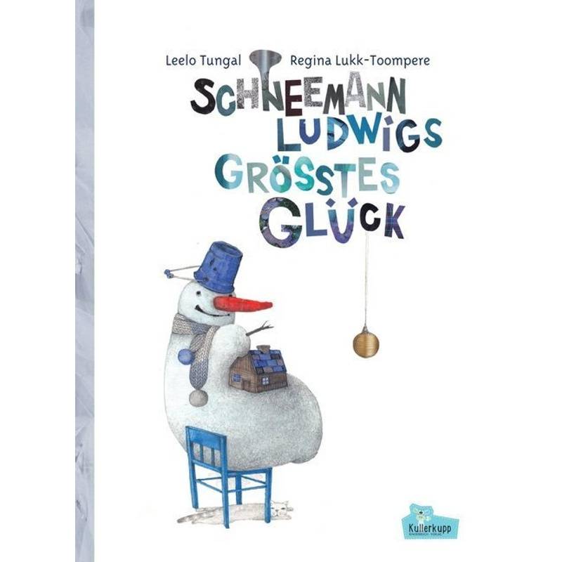 Schneemann Ludwigs Größtes Glück - Leelo Tungal, Gebunden von Kullerkupp Kinderbuch Verlag