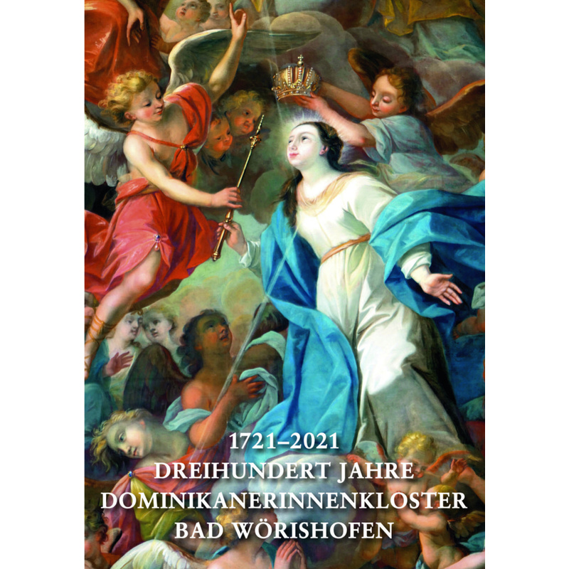 1721-2021. Dreihundert Jahre Dominikanerinnenkloster Bad Wörishofen, Gebunden von Kunstverlag Josef Fink