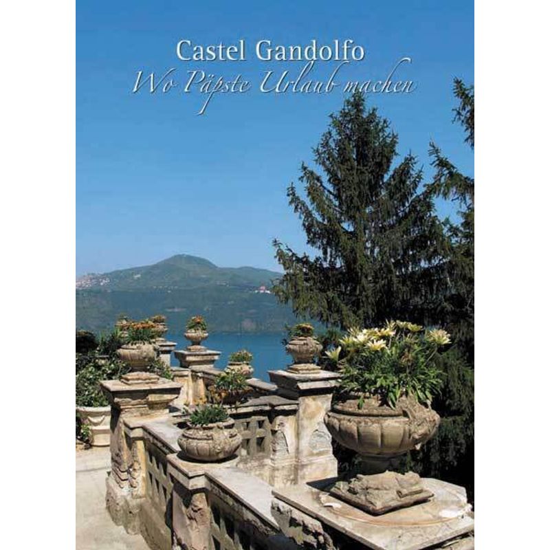 Castel Gandolfo - Wo Päpste Urlaub Machen - Mario Galgano, Kartoniert (TB) von Kunstverlag Josef Fink