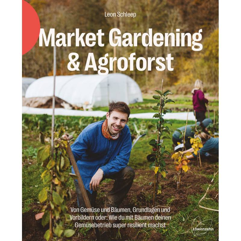 Market Gardening & Agroforst - Leon Schleep, Gebunden von LÖWENZAHN