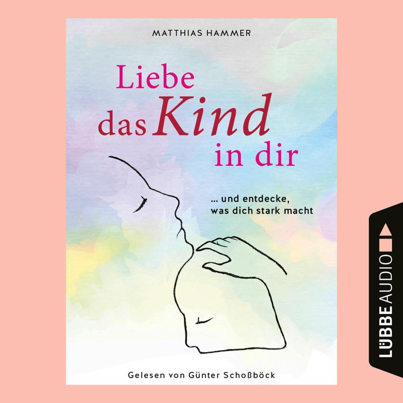 Liebe das Kind in dir - Matthias Hammer (Hörbuch-Download) von LÜBBE AUDIO