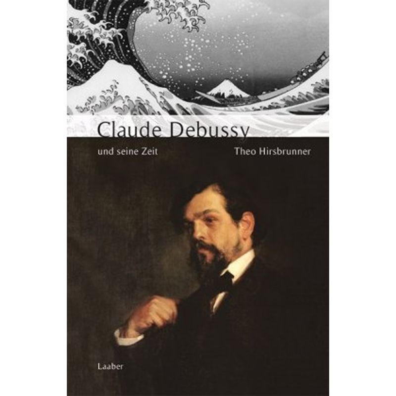 Große Komponisten Und Ihre Zeit: Debussy Und Seine Zeit - Theo Hirsbrunner, Gebunden von Laaber-Verlag