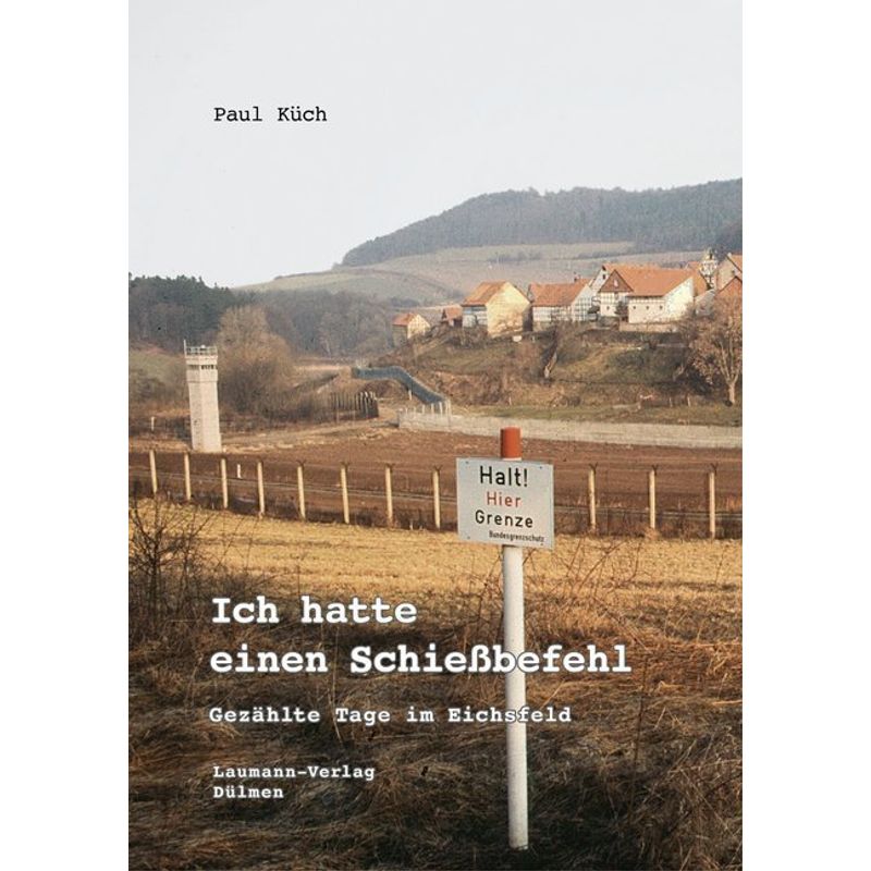 Ich Hatte Einen Schießbefehl - Paul Küch, Kartoniert (TB) von Laumann Verlagsges.
